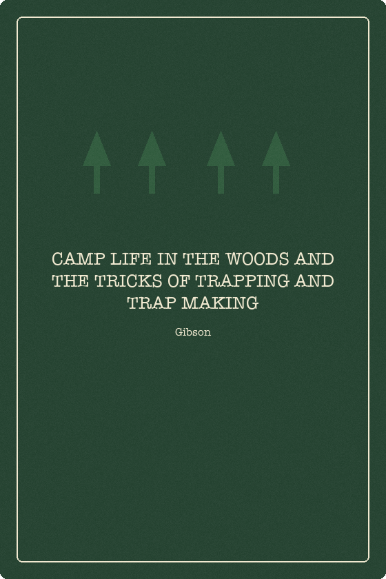 Camp Life in the Woods and the Tricks of Trapping and Trap Making by Gibson